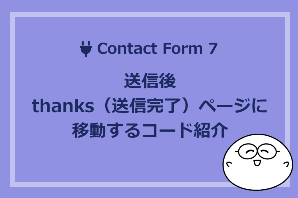 【Contact Form 7】送信後thanks（送信完了）ページに移動するコード紹介